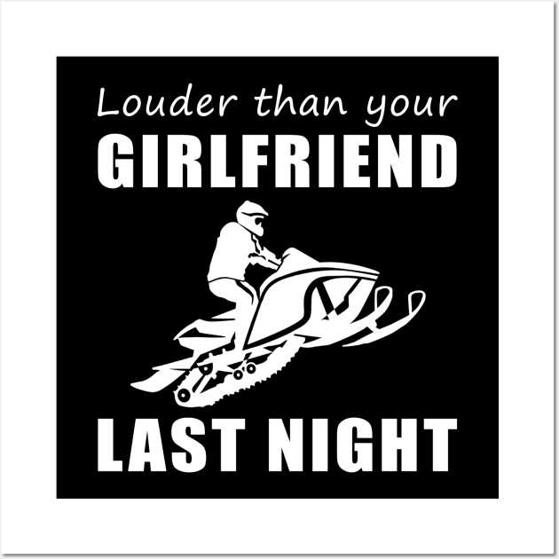 Snowmobile Beast! Louder Than Your Girlfriend Last Night Tee! Wall Art by MKGift